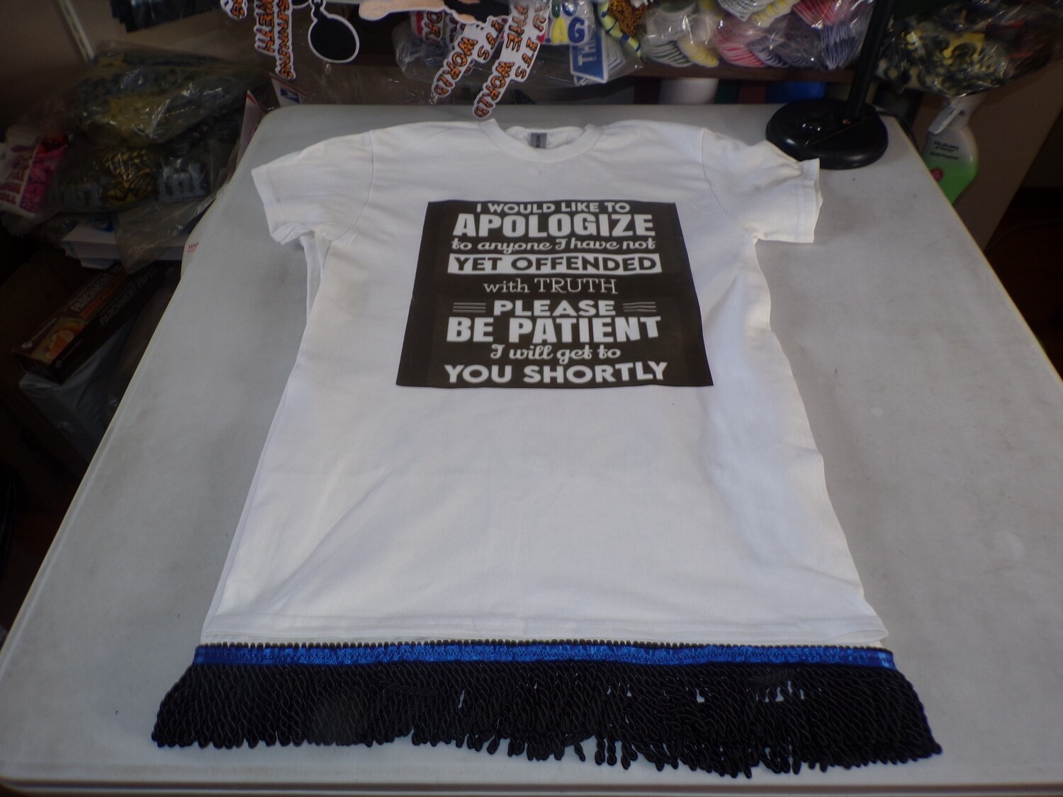 I Would Like To Apologize To Anyone I Have Not Yet Offended w/Black Fringes