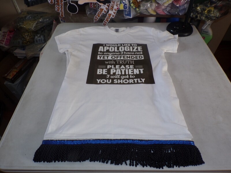 I Would Like To Apologize To Anyone I Have Not Yet Offended w/Black Fringes