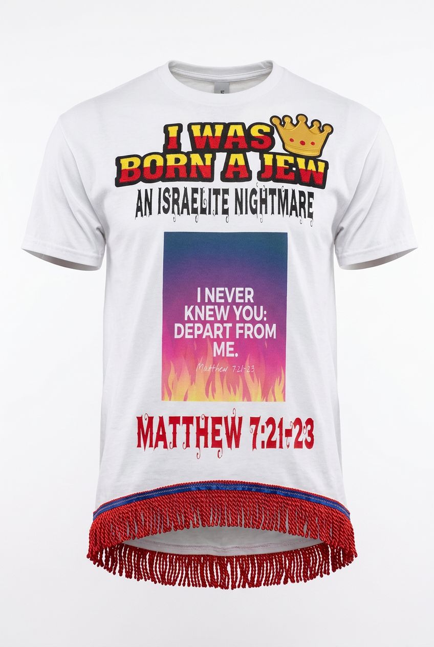 I Was Born A Jew An Israelite Nightmare I Never Knew You Depart From Me Matthew 7:21-23 White Shirt