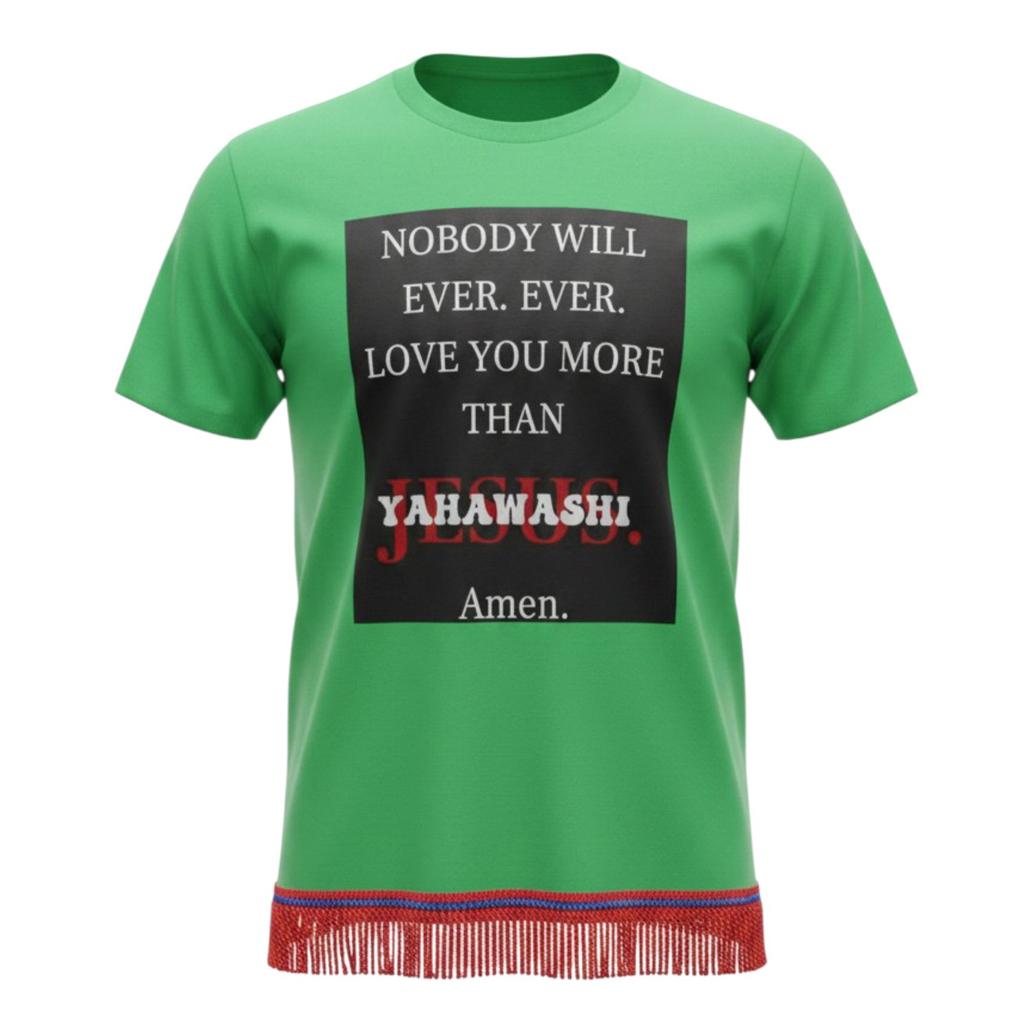 Nobody Will Ever Love You More Then Yahawashi Amen Irish Green Shirt Red Fringes