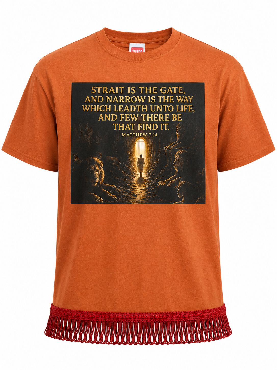 Strait is The Gate And Narrow Is The Way Which Leadth Unto Life, And Few Be There Be That Find It. Matthew 7:14 Orange Tee Red Fringes