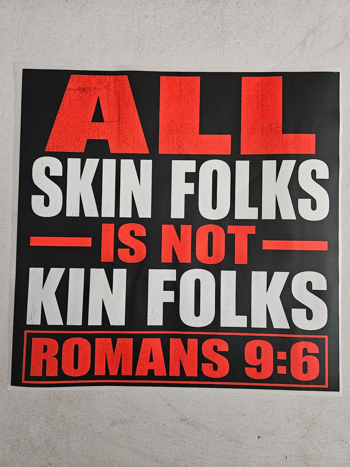 All Skin Folks Is Not Kin Folks Romans 9:6 DTF Print Size 11x12 Inch