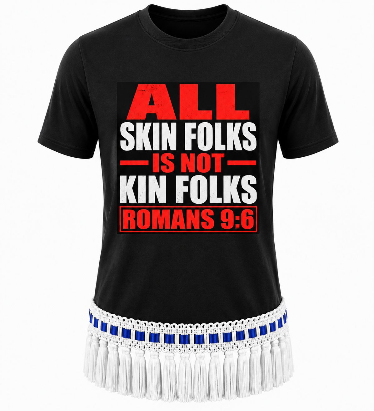 All Skin Folks Is Not Kin Folks Romans 9:6 Black Tee White Fringes