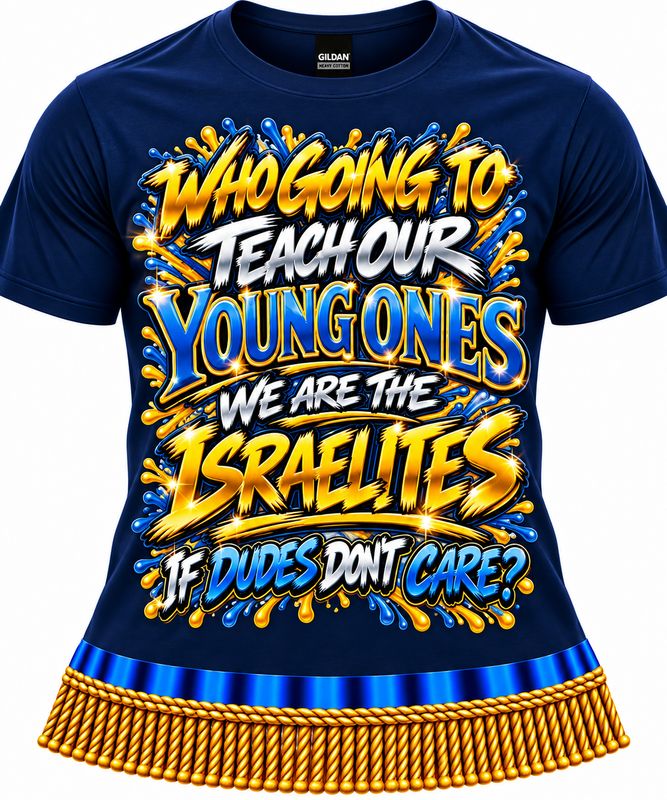 Who Going to Teach Our Young Ones We Are the Israelites If Dudes Don't Care