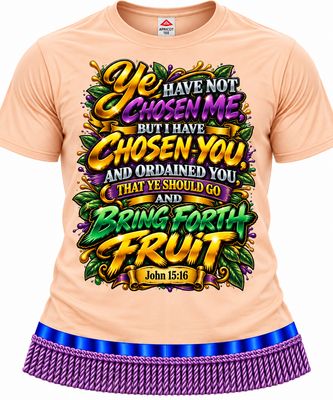 Ye Have Not Chosen Me but I Have Chosen You and Ordained You That Ye Should Go and Bring Forth Fruit John 15:16