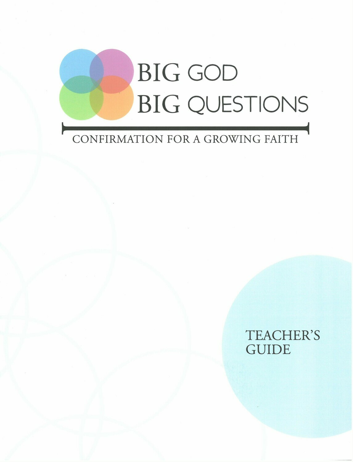 Big God Big Questions: Confirmation for a Growing Faith, TEACHER&#39;S GUIDE
