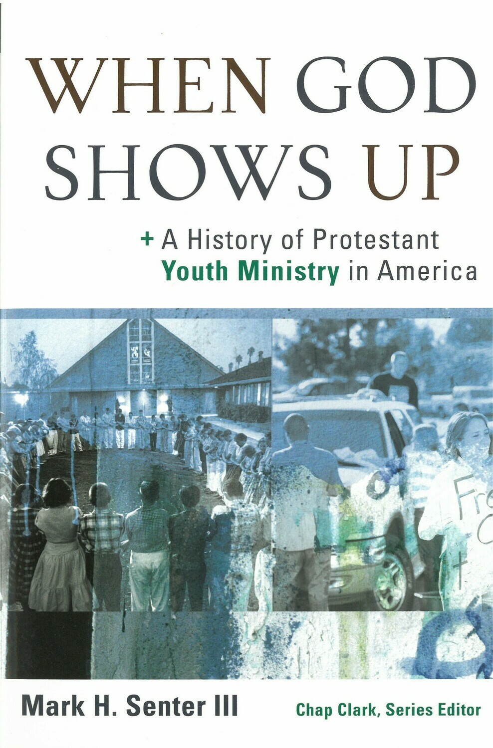 When God Shows Up: A History of Protestant Youth Ministry in America