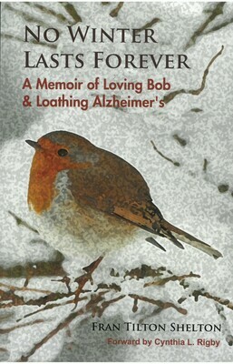 No Winter Lasts Forever: A Memoir of Loving Bob &amp; Loathing Alzheimer&#39;s