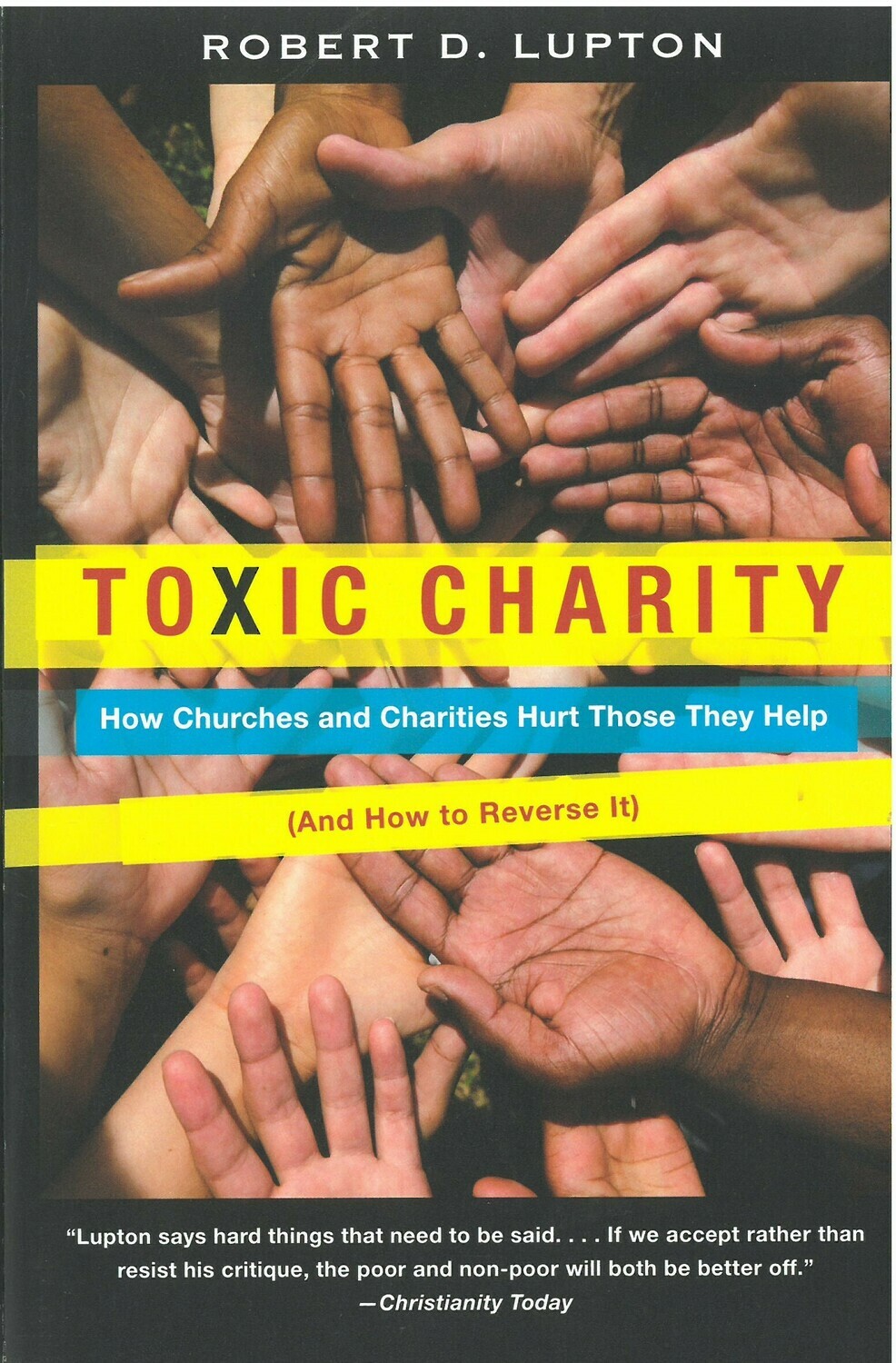 Toxic Charity: How Churches and Charities Hurt Those They Help (And How to Reverse It)