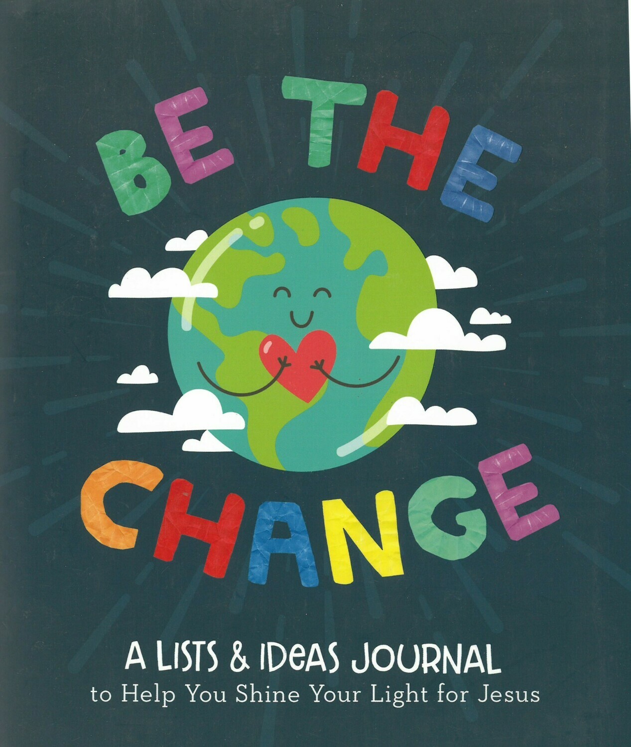 BE THE CHANGE: A LISTS AND IDEAS JOURNAL TO HELP YOU SHINE YOUR LIGHT FOR JESUS