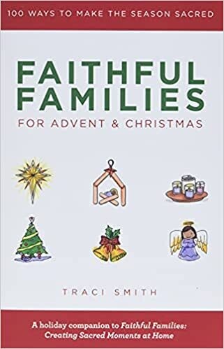 Faithful Families for Advent and Christmas: 100 Ways to Make the Season Sacred