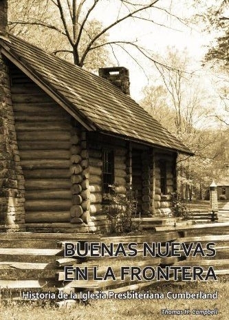 BUENAS NUEVAS EN LA FRONTERA: Historia de la Iglesia Presbieteriana Cumberland