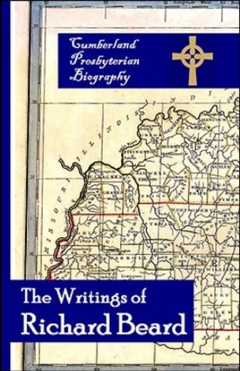 Writings of Richard Beard, The (Cumberland Presbyterian Biography) (Volume 1)