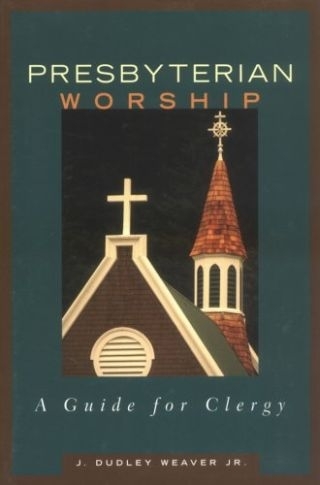 Presbyterian Worship: A Guide For Clergy