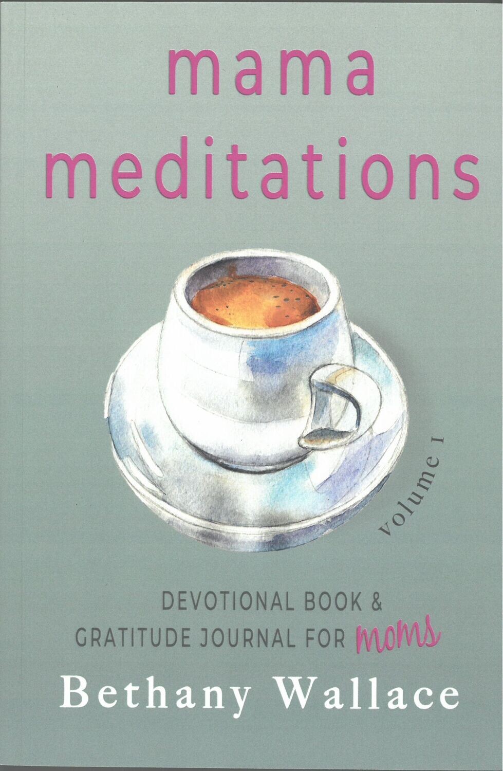 Mama Meditations: Devotional Book &amp; Gratitude Journal for Moms Vol. 1