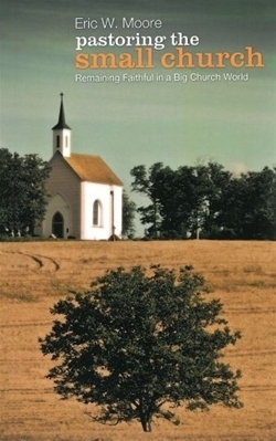 Pastoring the Small Church: Remaining Faithful in a Big Church World