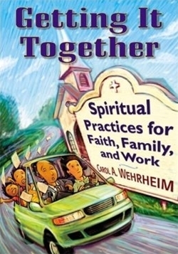 Getting It Together: Spiritual Practices for Faith, Family, and Work