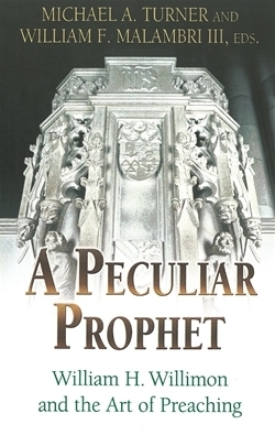 A Peculiar Prophet: William H. Willimon and the Art of Preaching