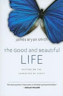 Good and Beautiful Life, The: Putting on the Character of Christ