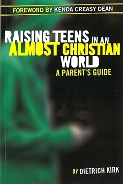 Raising Teens in an Almost Christian World: A Parent&#39;s Guide