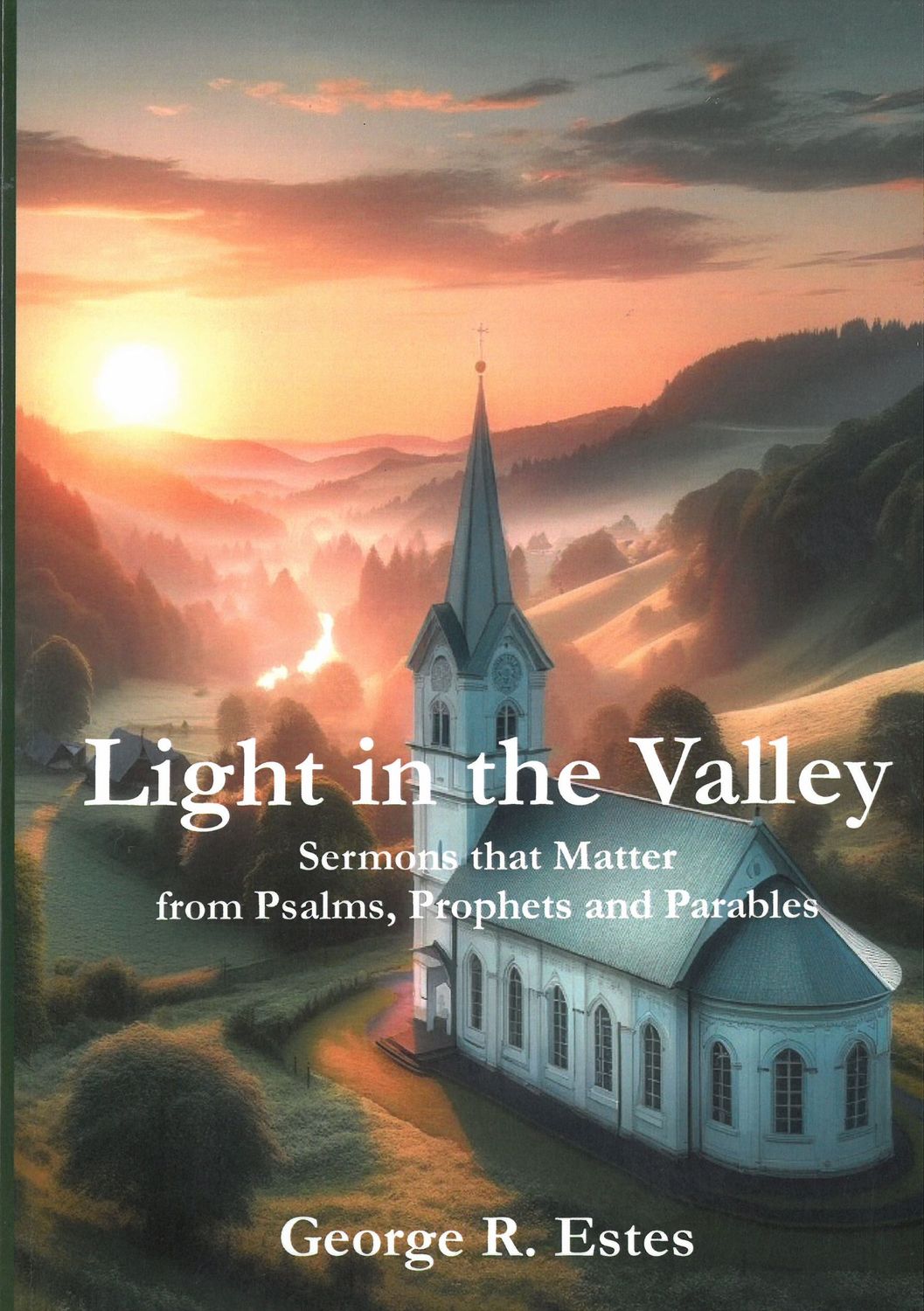 Light in the Valley: Sermons that Matter from Psalms, Prophets and Parables