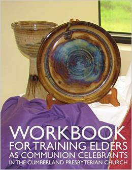 Workbook for Training Elders as Communion Celebrants in the Cumberland Presbyterian Church