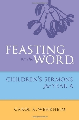 Feasting on the Word: Children&#39;s Sermons for Year A