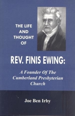 Life and Thought of Rev. Finis Ewing: A Founder of the Cumberland Presbyterian church