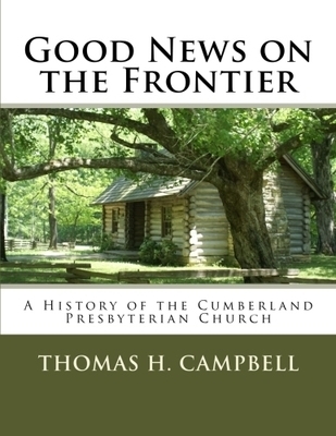 Good News on the Frontier: A History of the Cumberland Presbyterian Church by Thomas H. Campbell