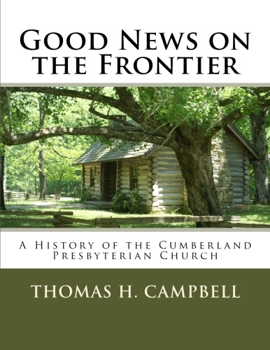 Good News on the Frontier: A History of the Cumberland Presbyterian Church by Thomas H. Campbell