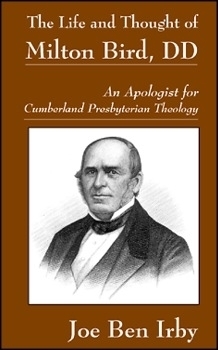 Life and Thought of Milton Bird: An Apologist for Cumberland Presbyterian Theology