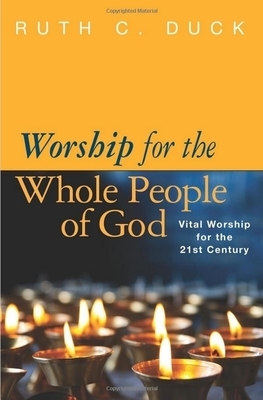 Worship for the Whole People of God: Vital Worship for the 21st Century