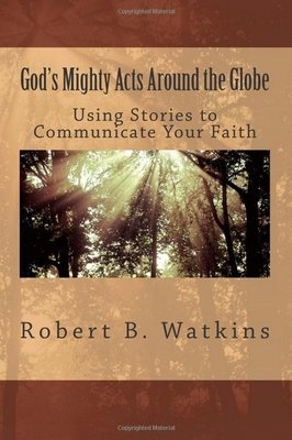 God&#39;s Mighty Acts Around the Globe: Using Stories to Communicate Your Faith