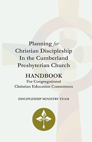 Planning for Christian Discipleship In the Cumberland Presbyterian Church: Handbook For Congregational Christian Education Committees Planning for Christian Discipleship In the Cumberland Presbyterian Church: Handbook For Congregational Christian Education Committees