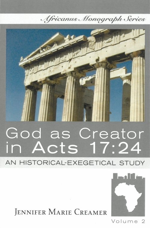 God as Creator in Acts 17:24: An Historical-Exegetical Study by Jennifer Marie Creamer