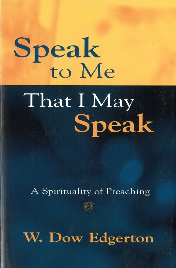 Speak to Me That I May Speak: A Spirituality of Preaching