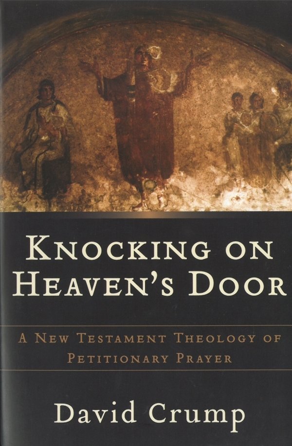 Knocking on Heaven&#39;s Door: A New Testament Theology of Petitionary Prayer