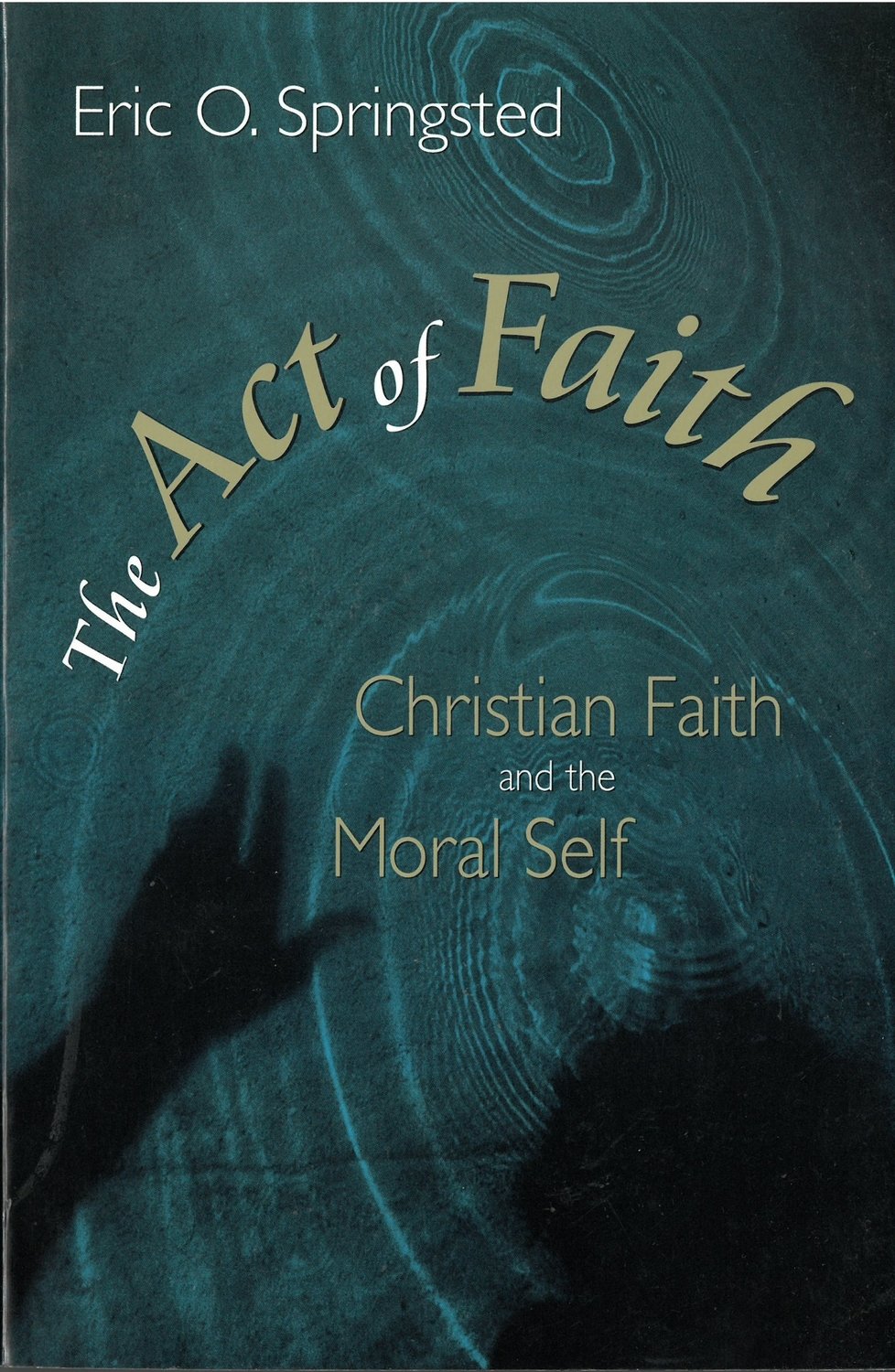 Act of Faith, The: Christian Faith and the Moral Self