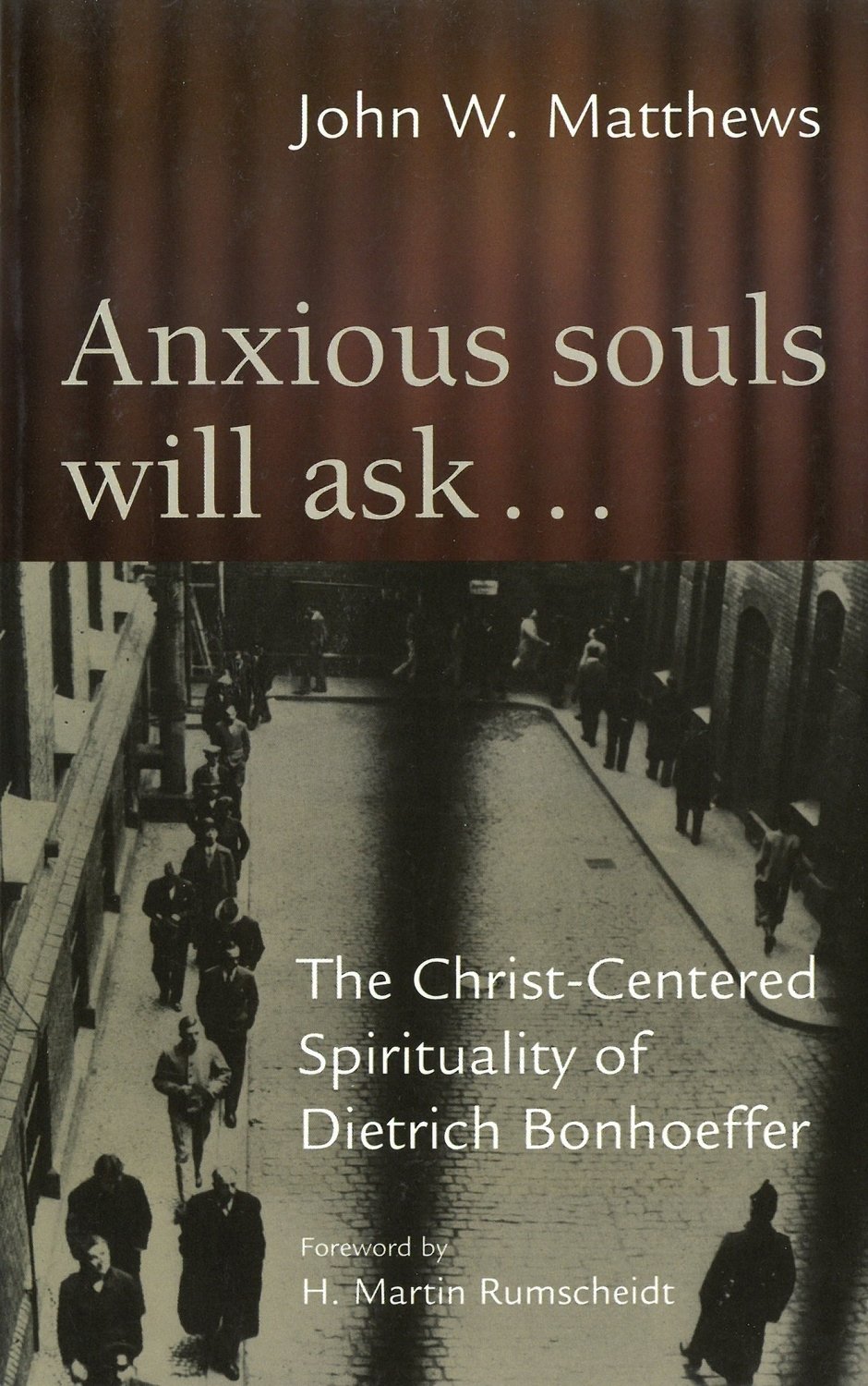 Anxious Souls Will Ask . . .: The Christ-Centered Spirituality of Dietrich Bonhoeffer