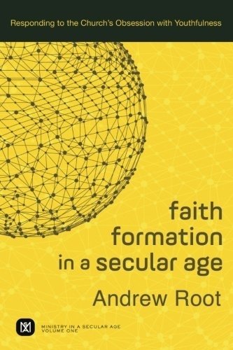 Faith Formation in a Secular Age: Responding to the Church&#39;s Obsession with Youthfulness