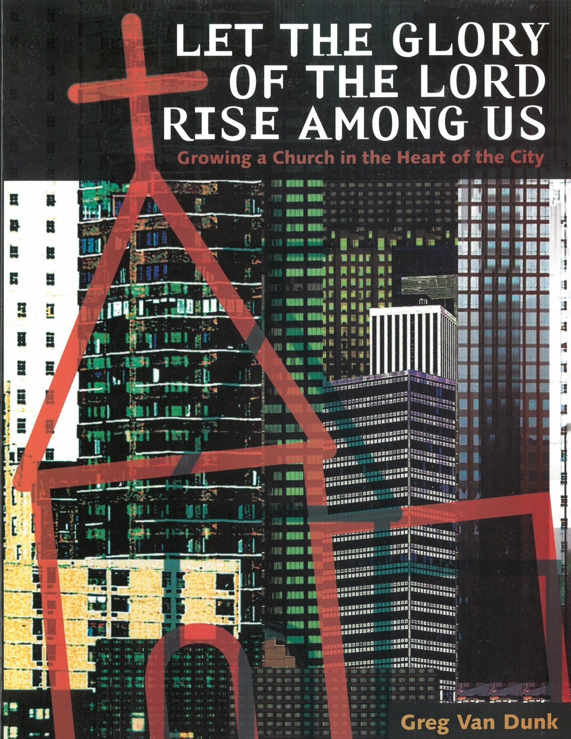 Let the Glory of the Lord Rise Among Us: Growing a Church in the Heart of the City
