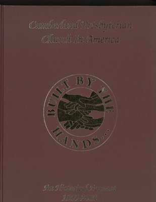 Built by the Hands: Cumberland Presbyterian Church in America, An Historical Account 1869-2002