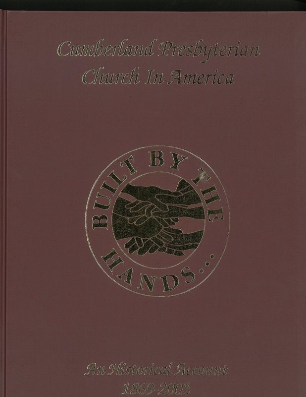 Built by the Hands: Cumberland Presbyterian Church in America, An Historical Account 1869-2002