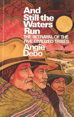 And Still the Waters Run: The Betrayal of the Five Civilized Tribes