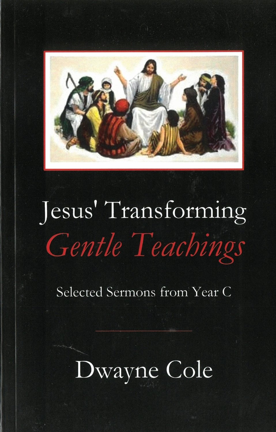 Jesus&#39; Transforming Gentle Teachings: Selected Sermons from Year C