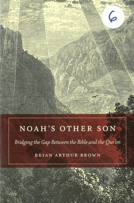 Noah's Other Son: Bridging the Gap Between the Bible and the Qur'an