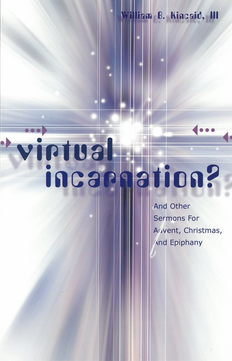 Virtual Incarnation? And Other Sermons For Advent, Christmas, and Epiphany