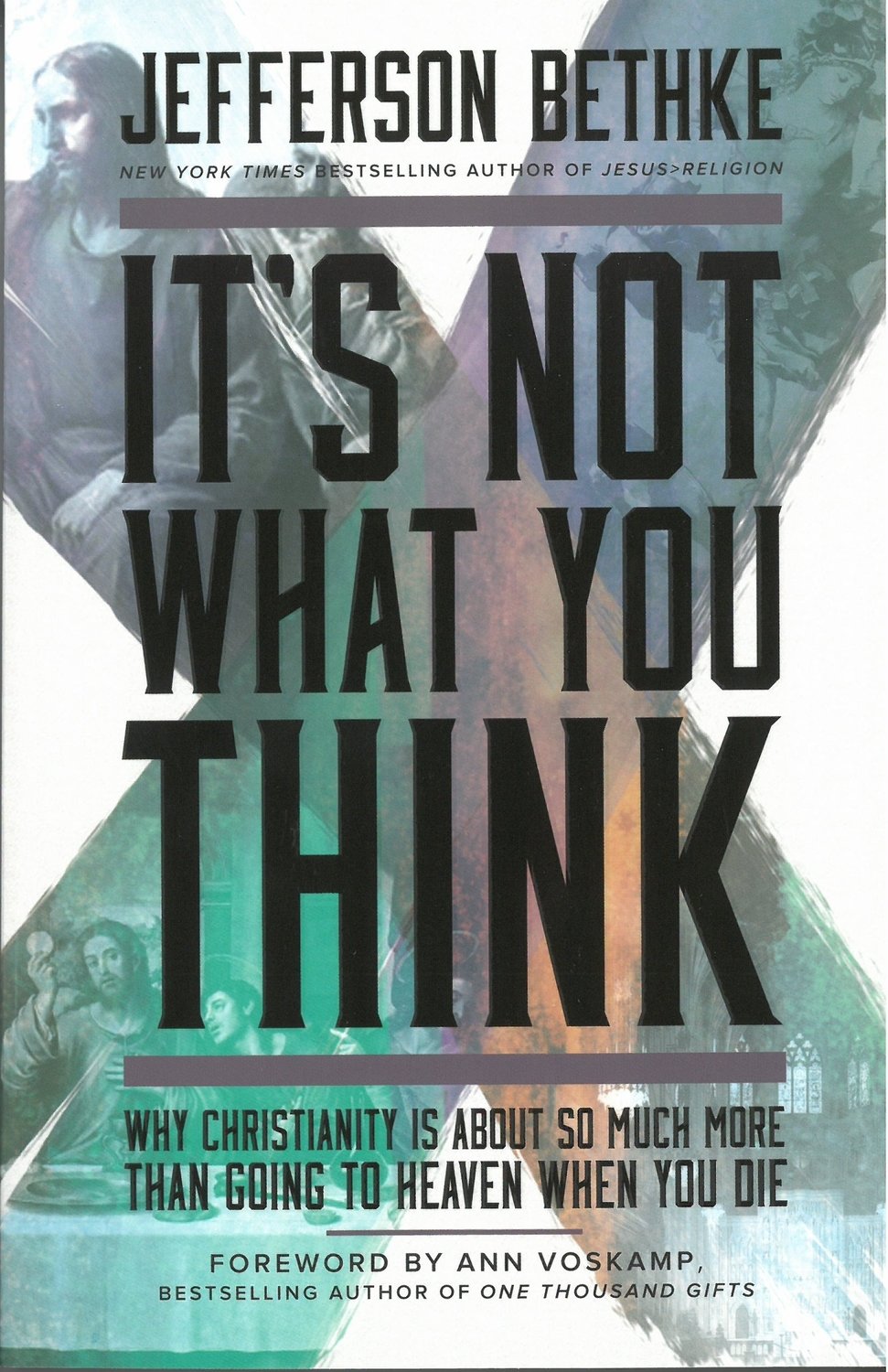 It&#39;s Not What You Think: Why Christianity Is About So Much More Than Going to Heaven When You Die