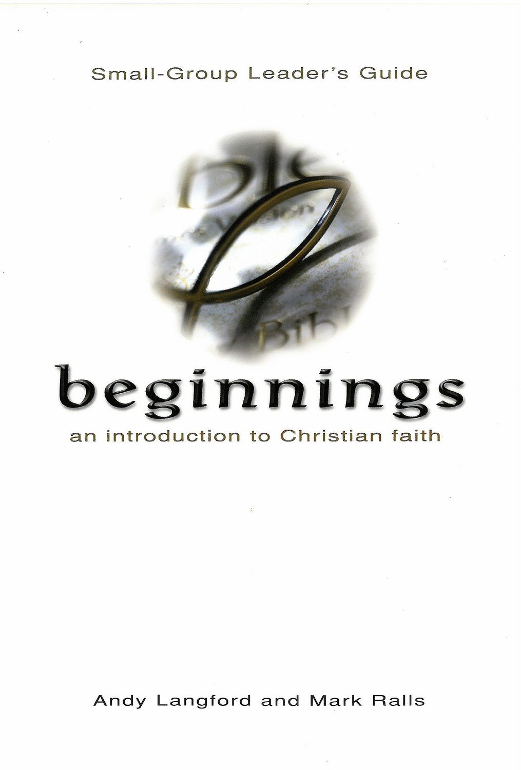 Beginnings: An Introduction to Christian Faith (Small-Group Leader&#39;s Guide)