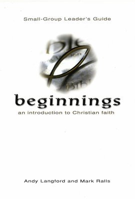 Beginnings: An Introduction to Christian Faith (Small-Group Leader&#39;s Guide)